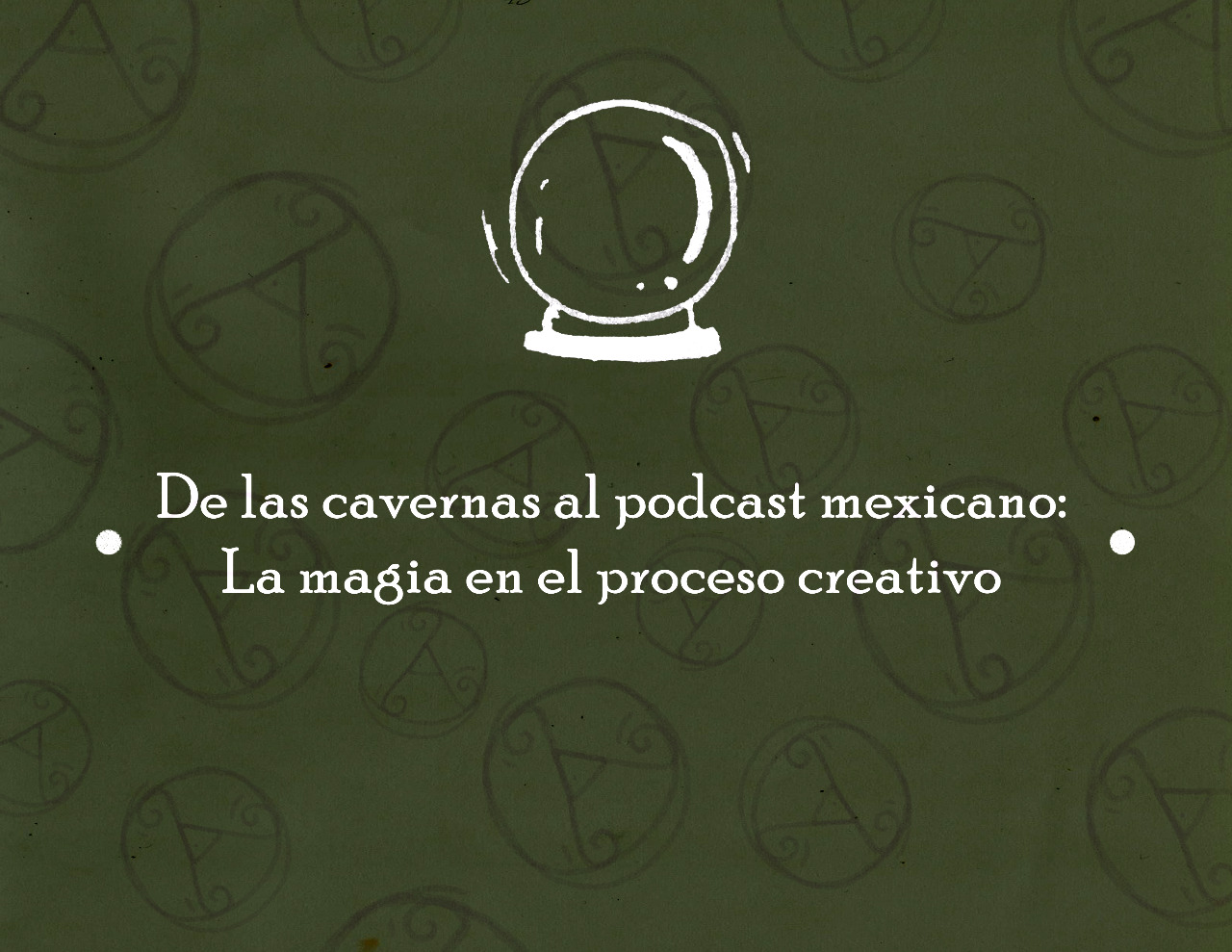 De las cavernas al podcast mexicano. La magia en el proceso creativo