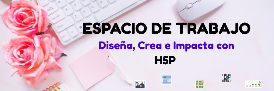 ESPACIO DE TRABAJO curso Diseña, Crea e Impacta con H5P