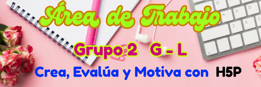 Área de Trabajo curso Crea, Evalúa y Motiva con H5P Grupo 2