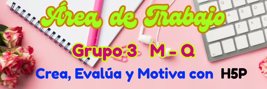 Área de Trabajo curso Crea, Evalúa y Motiva con H5P Grupo 3