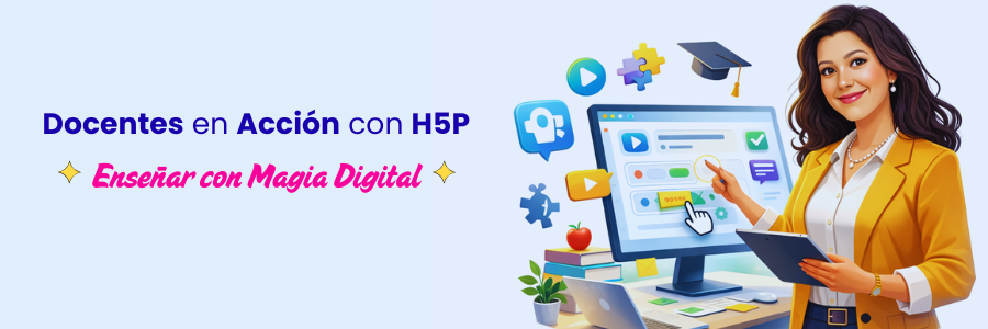 Docentes en Acción con H5P: Enseñar con Magia Digital